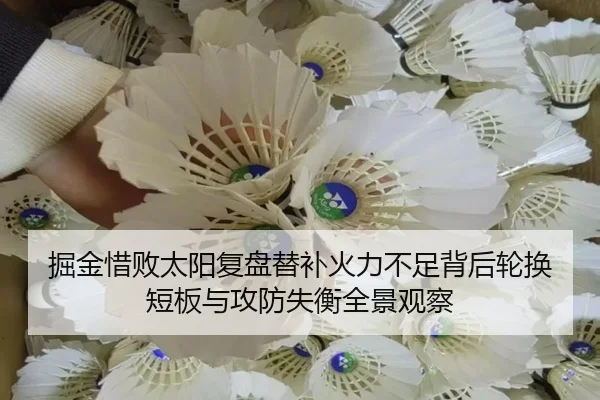 掘金惜败太阳复盘替补火力不足背后轮换短板与攻防失衡全景观察